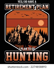Yes,i do have a retirement plan i plan to go hunting t shirt design