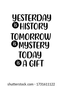 Yesterday is History. Hand drawn inspirational phrase. Modern quote isolated on white background. Modern lettering art for poster, greeting card, t-shirt, and social media post.