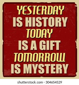 Yesterday is history today is a gift tomorrow is mystery, vintage grunge poster, vector illustrator