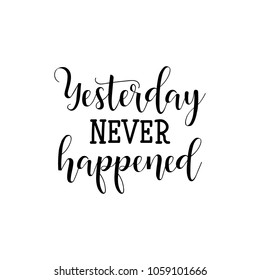 yesterday never happened. Inspirational quote, motivation. lettering. Hand drawn vector illustration. element for flyers, banner, postcards and posters. Modern calligraphy