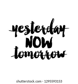 yesterday - NOW -tomorrow - funny hand drawn calligraphy text. Good for fashion shirts, poster, gift, or other printing press. Motivation quote. 