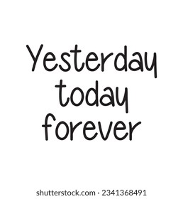 Yesterday today forever. Handwritten modern brush lettering. Vector illustration. Inspirational lettering design for posters, flyers, t-shirts, cards, invitations, stickers, banners.