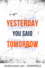 Yesterday you said tomorrow poster illustration, sport motivation. Vector typographic design. Creative background for t-shirt