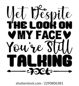 Yet Despite The Look On My Face You're Still Talking Sarcastic Typography T-shirt Design, For t-shirt print and other uses of template Vector EPS File.