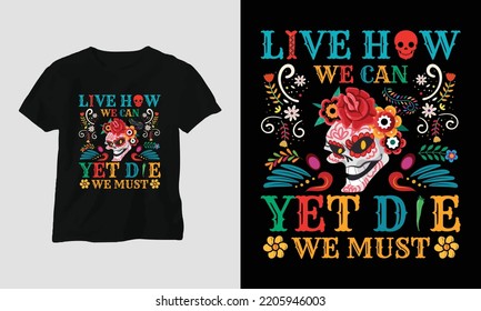 Yet die we must - Dia de los muertos Special T-shirt Design vector. Best use for T-Shirt, mag, sticker, wall mat, etc. Festival, Death, skull, Mexican. Day of death