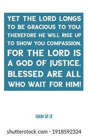 Yet The Lord Longs To Be Gracious To You; Therefore He Will Rise Up To Show You Compassion. Bible Verse Quote
