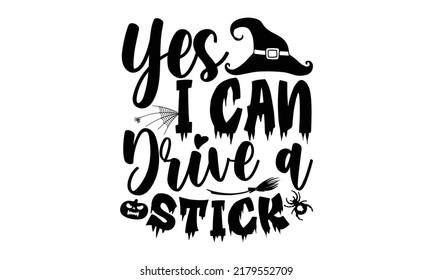 Yews I can drive a stick-Halloween Svg, T-Shirt Design, vector Illustration isolated on white background, Handwritten script for holiday party celebration