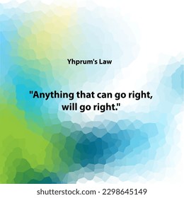 Yhprum law, "Anything that can go right, will go right" Opposite of Murphy's law