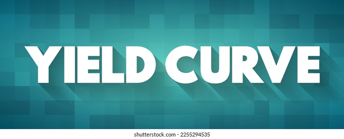Yield Curve is a line that plots yields of bonds having equal credit quality but differing maturity dates, text concept background