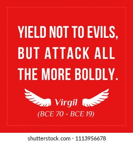 Yield not to evils, but attack all the more boldly. Virgil (BCE 70 - BCE 19). Vector quote