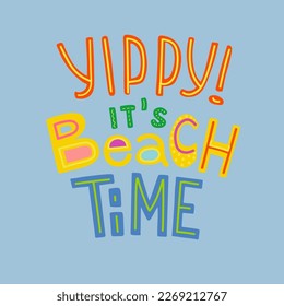Yippy, its beach time. Hand drawn Beach slogan. For T-shirt print, posters, stickers, greeting card etc.