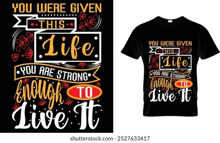 Yiu were given this life you are strong, Motivational T-Shirt Design