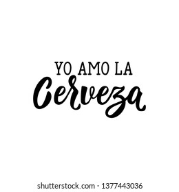 Yo Amo la Cerveza. Lettering. Translation from Spanish -I Love Beer. Modern vector brush calligraphy. Ink illustration