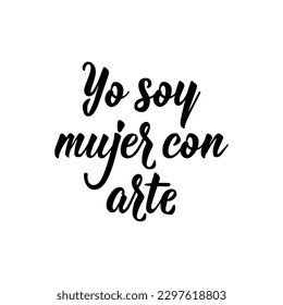 Yo soy mujer con arte. Spanish lettering. Translation from Spanish - I am a woman with art. Element for flyers, banner and posters. Modern calligraphy