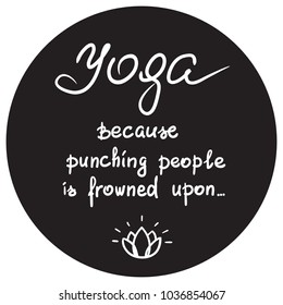 Yoga because punching people is frowned upon - handwritten funny motivational quote. Print for inspiring poster, t-shirt, bags, logo, postcard, flyer yoga center, sticker, sweatshirt. Simple vector.