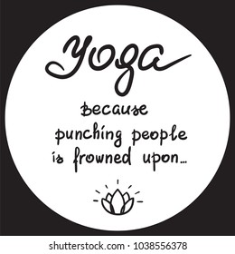 Yoga because punching people is frowned upon - handwritten funny motivational quote. Print for inspiring poster, t-shirt, bags, logo, postcard, flyer yoga center, sticker, sweatshirt. Simple vector.