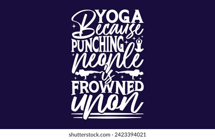 Yoga Because Punching People Is Frowned Upon  - yoga T shirt Design, Calligraphy graphic design, Instant Download, Illustration for prints on t-shirts, bags, posters, Templet, cards and Mug.