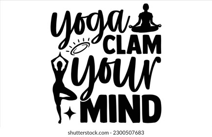 Yoga clam your mind - Yoga Day SVG Design, Hand lettering inspirational quotes isolated on white background, used for prints on bags, poster, banner, flyer and mug, pillows. svg
