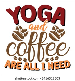 YOGA AND COFFEE ARE ALL I NEED  COFFEE T-SHIRT DESIGN,