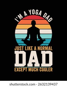 I'M A YOGA DAD JUST LIKE A NORMAL DAD EXCEPT MUCH COOLER TSHIRT DESIGN