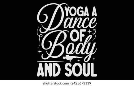 Yoga A Dance Of Body And Soul  - Yoga T shirt Design, Hand written vector Art, Instant Download, Illustration for prints on t-shirts, bags, posters, cards and Mug.