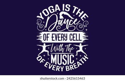 Yoga Is The Dance Of Every Cell With The Music Of Every Breath  - Yoga T shirt Design, Hand written vector Art, Instant Download, Illustration for prints on t-shirts, bags, posters, cards and Mug.