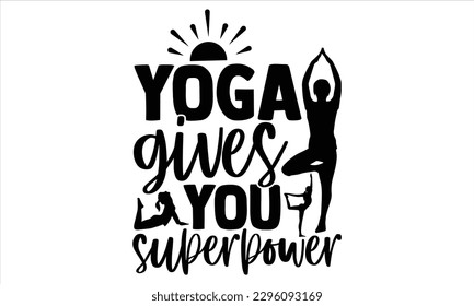 Yoga gives you superpower - Yoga Day T Shirt Design, Hand drawn lettering and calligraphy, Cutting Cricut and Silhouette, svg file, poster, banner, flyer and mug. svg