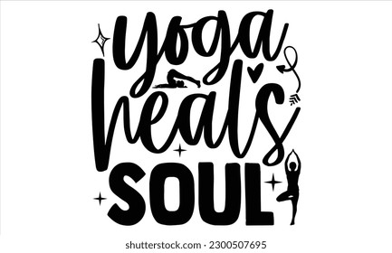 Yoga heals soul  - Yoga Day SVG Design, Hand lettering inspirational quotes isolated on white background, used for prints on bags, poster, banner, flyer and mug, pillows. svg