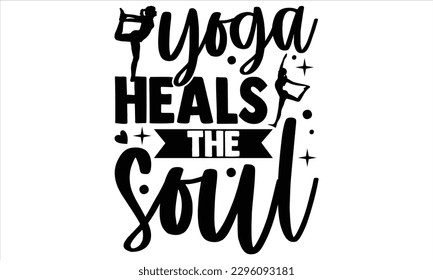 Yoga heals the soul  - Yoga Day T Shirt Design, Hand drawn lettering and calligraphy, Cutting Cricut and Silhouette, svg file, poster, banner, flyer and mug. svg