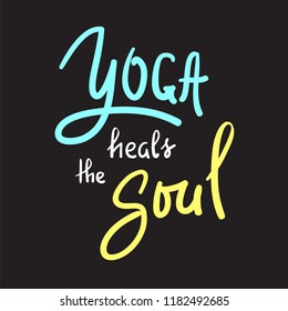 Yoga heals the Soul - simple inspire and motivational quote.Hand drawn beautiful lettering. Print for inspirational poster, t-shirt, bag, cups, card, yoga flyer, sticker, badge. Cute funny vector sign