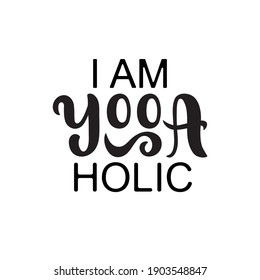 I am yoga holic handwritten text isolated on white background for banner, print, logo. Lettering typography. Modern brush calligraphy. Inspirational and motivational quote poster. Vector illustration