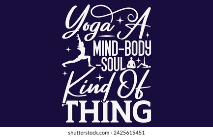Yoga A Mind-Body-Soul Kind Of Thing  - Yoga T shirt Design, Hand written vector Art, Instant Download, Illustration for prints on t-shirts, bags, posters, cards and Mug.