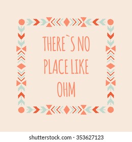 Yoga motivation poster in ethnic design with geometric elements and arrows and  yoga text "There's no plase like OHM". 