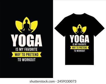 Yoga Is My Favorite Way To Pretend To Workout Print-ready T-shirt Design