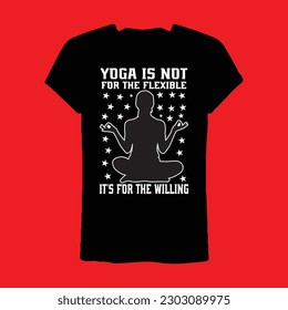 yoga is not for the flexible it's for the willing T-shirt