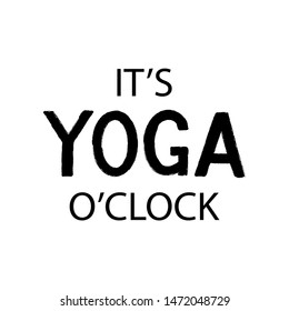 It's yoga o'clock handwritten text isolated on white background for banner, print, design. Lettering typography. Inspirational and motivational quote poster. Vector illustration EPS10 
