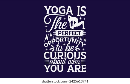 Yoga Is The Perfect Opportunity To Be Curious About  - Yoga T shirt Design, Calligraphy graphic design, Instant Download, Illustration for prints on t-shirts, bags, posters, Templet, cards and Mug.