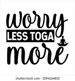 yoga svg design worry less toga more  svg