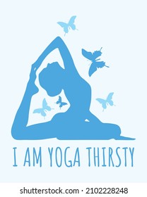 I am yoga thirsty. Yoga quote design with woman yoga pose and butterfly silhouette. 