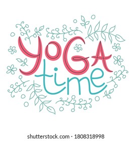 yoga time inscription, quote about yoga of life, hand lettering phrase decorated with leaves and flowers