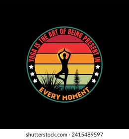 Yoga T-shirt Design,Yoga is the art of being present in every moment