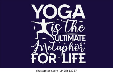 Yoga Is The Ultimate Metaphor For Life - Yoga T shirt Design, Calligraphy graphic design, Instant Download, Illustration for prints on t-shirts, bags, posters, Templet, cards and Mug.