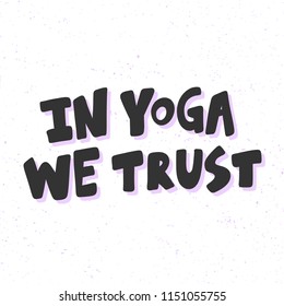 In yoga we trust. Sticker for social media content. Vector hand drawn illustration design. Bubble pop art comic style poster, t shirt print, post card, video blog cover