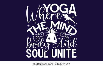 Yoga Where The Mind Body And Soul Unite - yoga T shirt Design, Calligraphy graphic design, Instant Download, Illustration for prints on t-shirts, bags, posters, Templet, cards and Mug.