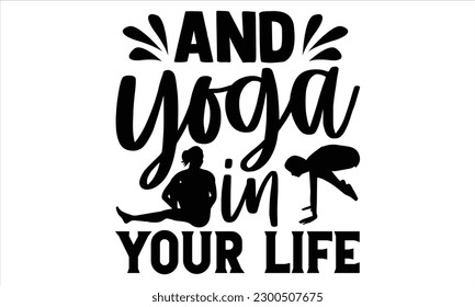 And yoga in your life  - Yoga Day SVG Design, Hand lettering inspirational quotes isolated on white background, used for prints on bags, poster, banner, flyer and mug, pillows. svg