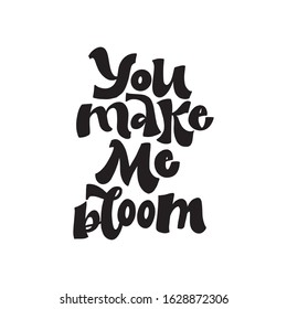 YOPU MAKE ME BLOOM. VECTOR MOTIVATIONAL FLORAL HAND LETTERING TYPOGRAPHY PHRASE QUOTE