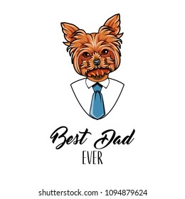 Yorkshire terrier dog. Fathers day greeting card. Best dad ever text. White shirt, Blue necktie. Dad greeting. Dog portrait. Yorkshire Terrier breed. Vector illustration.