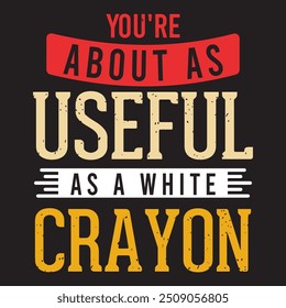 You are about as useful as a white crayon. Crayons typography design, Crayons with colorful template ready to print.