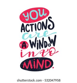 You actions are a window into mind. Bright multi-colored letters. Modern and stylish hand drawn lettering. Quote. Hand-painted inscription. Motivational calligraphy poster, typography. Vintage. 