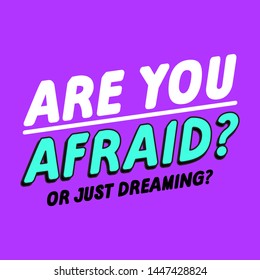 ARE YOU AFRAID OR JUST DREAMING SLOGAN PRINT VECTOR